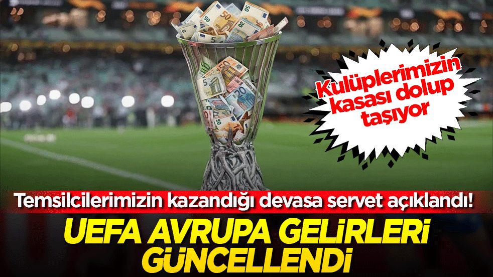 Temsilcilerimizin kazandığı devasa servet açıklandı! UEFA Avrupa gelirleri güncellendi