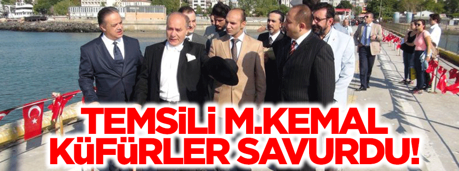 Temsili M.Kemal küfürler savurdu!