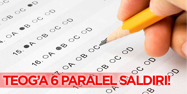 TEOG’a 6 paralel saldırı