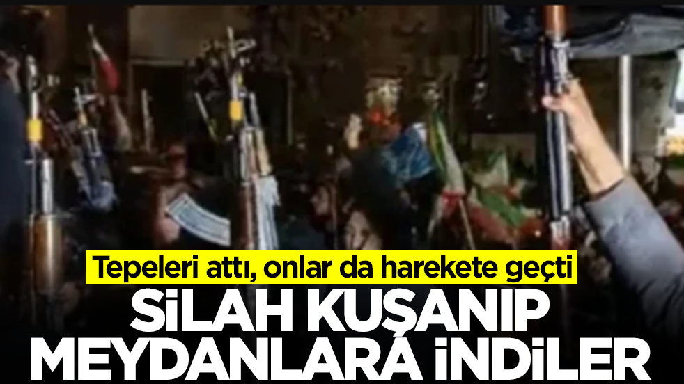 Tepeleri attı, onlar da harekete geçti: Silah kuşanıp meydanlara indiler