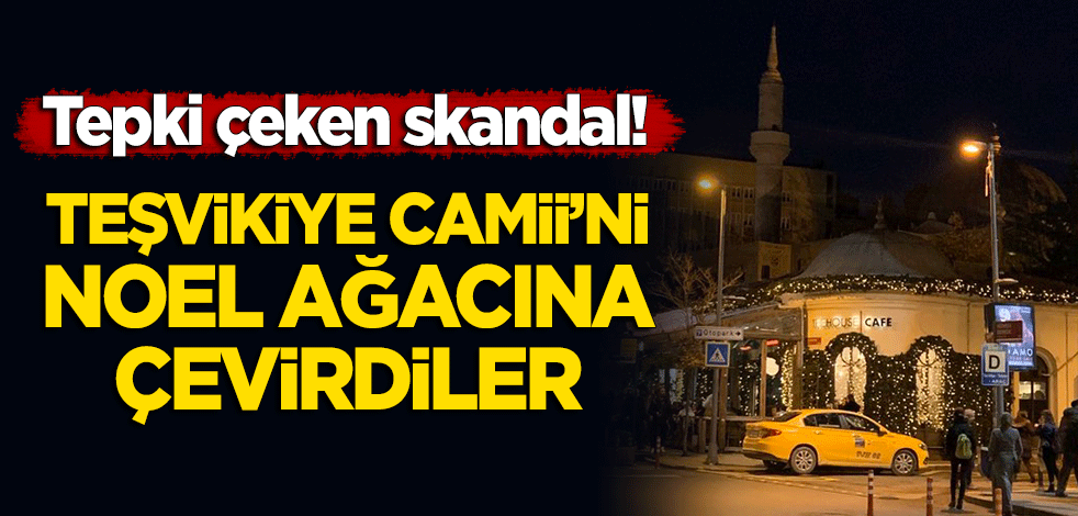 Tepki çeken skandal: Teşvikiye Camii'ni noel ağacına çevirdiler!