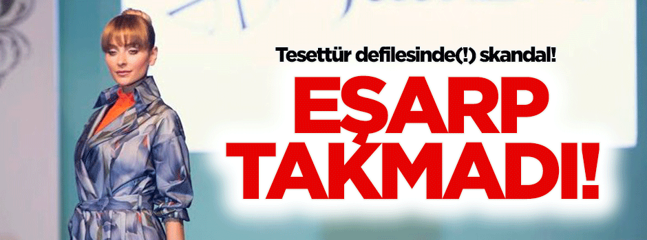 Tepki çeken tesettür defilesinde skandal.. O manken eşarp takmadı!