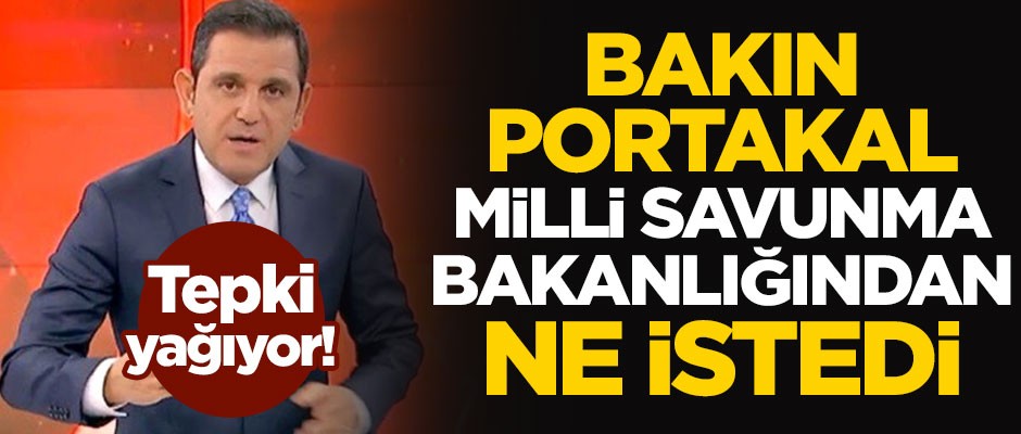 Tepki yağıyor! Bakın Fatih Portakal, Milli Savunma Bakanlığından ne istedi