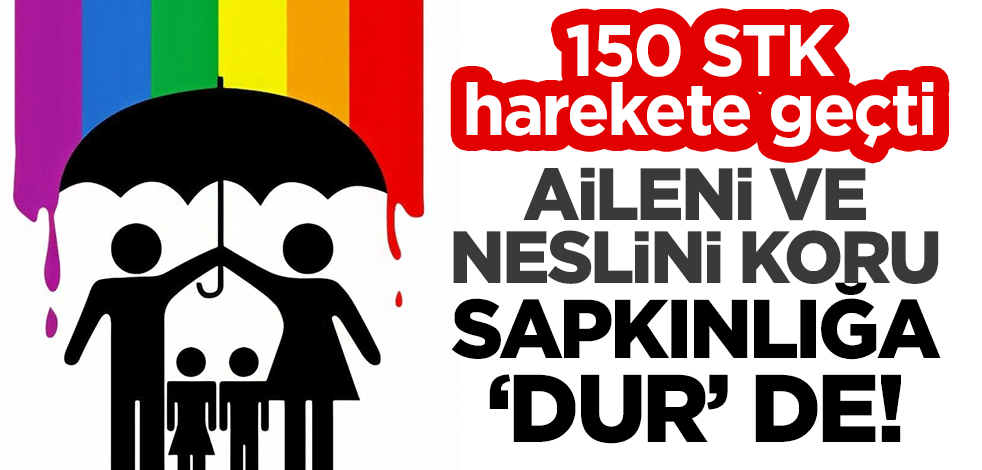 Tepkiler çığ gibi büyüyor! 150 STK harekete geçti: Aileni ve neslini koru, sapkınlığa dur de!