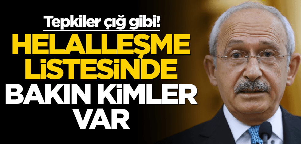 Tepkiler çığ gibi! Kılıçdaroğlu'nun helalleşme listesi bakın kimler var