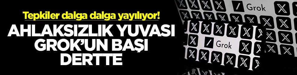 Tepkiler dalga dalga yayılıyor! Ahlaksızlık yuvası Grok'un başı dertte