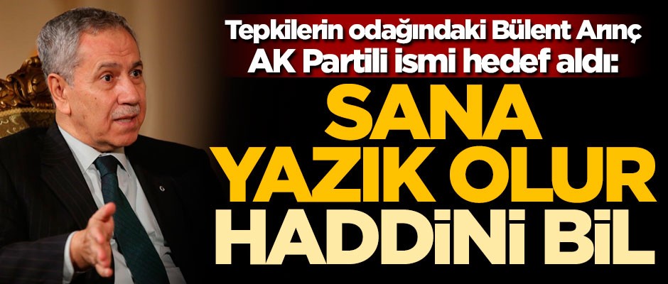 Tepkilerin odağındaki Bülent Arınç, AK Partili ismi hedef aldı: Sana yazık olur