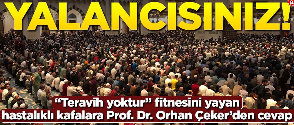"Teravih yoktur" fitnesini yayan hastalıklı kafalara Prof. Dr. Orhan Çeker’den cevap: Yalancısınız!