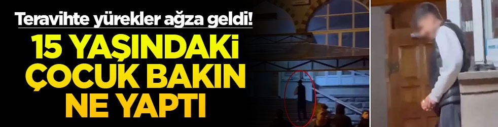 Teravihte yürekler ağza geldi! 15 yaşındaki çocuk bakın ne yaptı