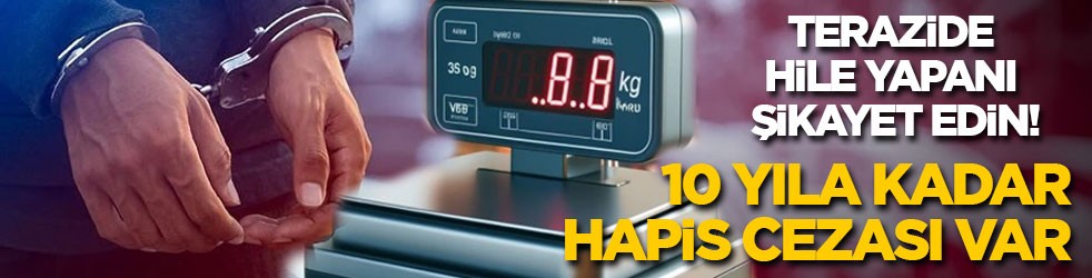 Terazide hile yapanı şikayet edin! 10 yıl kadar hapis cezası var