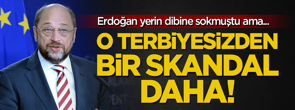 'Terbiyesiz' AP Başkanı Schulz'dan bir skandal daha!