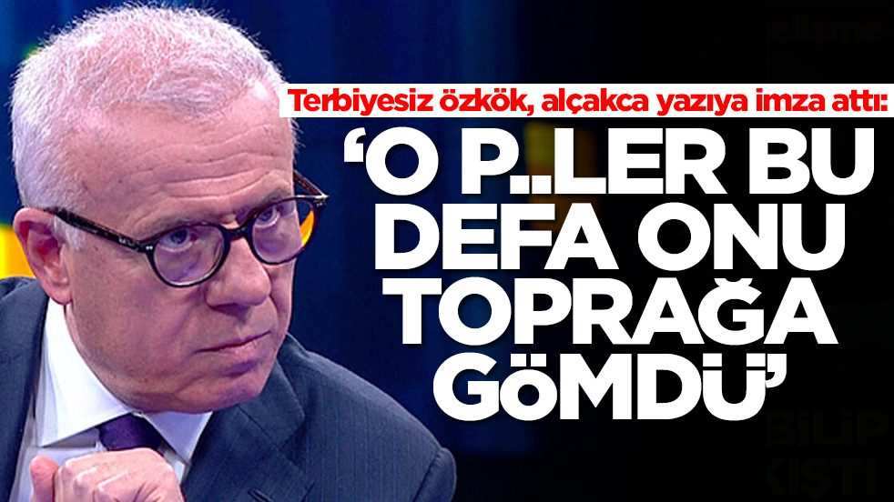 Terbiyesiz Özkök, alçakca yazıya imza attı: 'O p..ler bu defa onu toprağa gömdüler'
