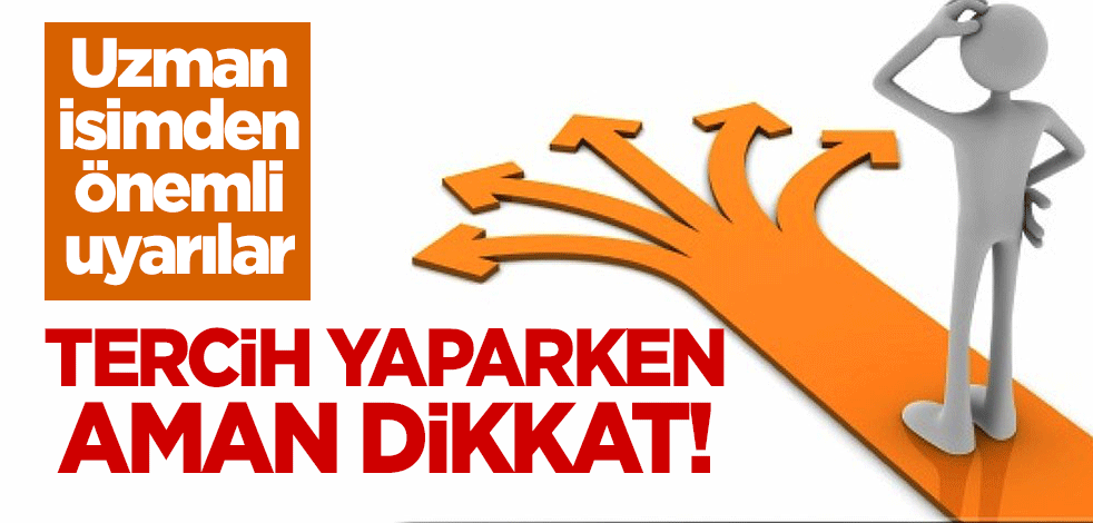 Tercih yaparken aman dikkat! Uzman isimden önemli uyarılar