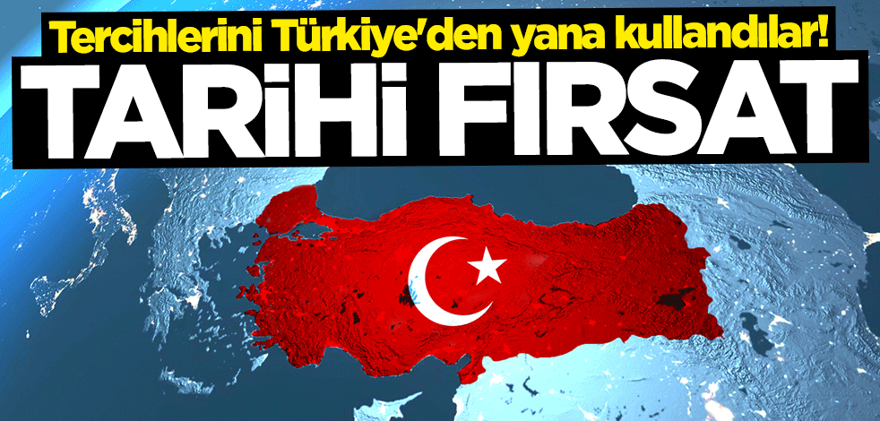 Tercihlerini Türkiye'den yana kullandılar! Tarihi fırsat