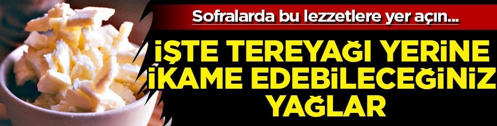 Tereyağı yoksa yerine ne kullanılır? Biz sizler için araştırma yaptık... Hadi başlayalım