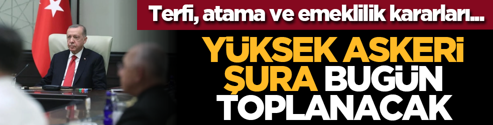 Terfi, atama ve emeklilik kararları... Yüksek Askeri Şura bugün toplanacak