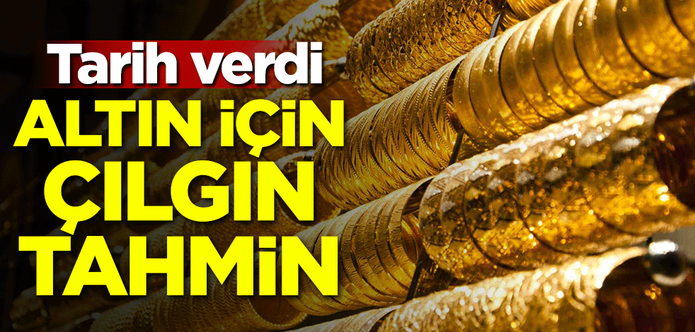 Tarih verdi! Altın için çılgın tahmin