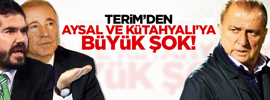 Terim'den Aysal ve Kütahyalı'ya büyük şok!!