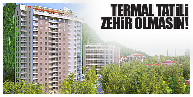 Termal Tatili zehir olmasın!