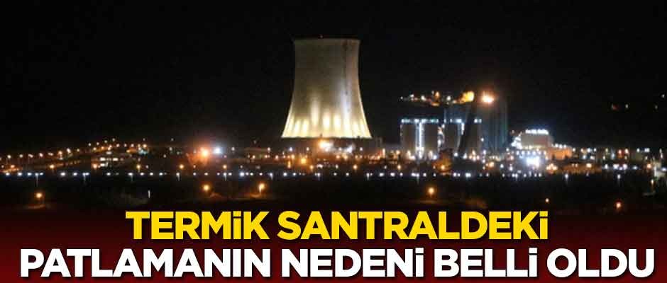 Termik santraldeki patlamanın nedeni belli oldu