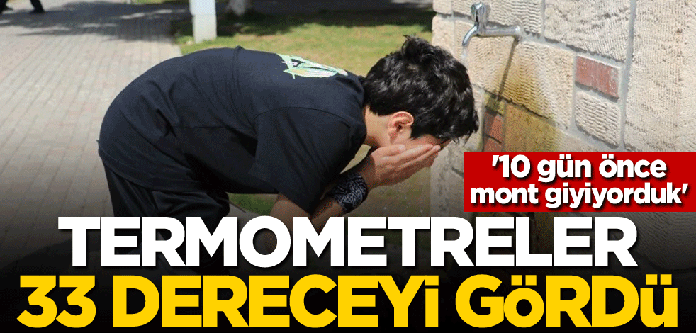 Termometreler 33 dereceyi gördü! '10 gün önce mont giyiyorduk'