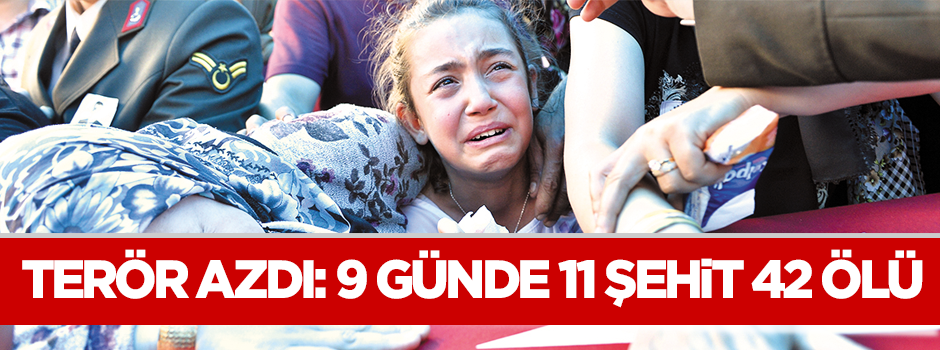 Terör azdı: 9 günde 11 şehit 42 ölü