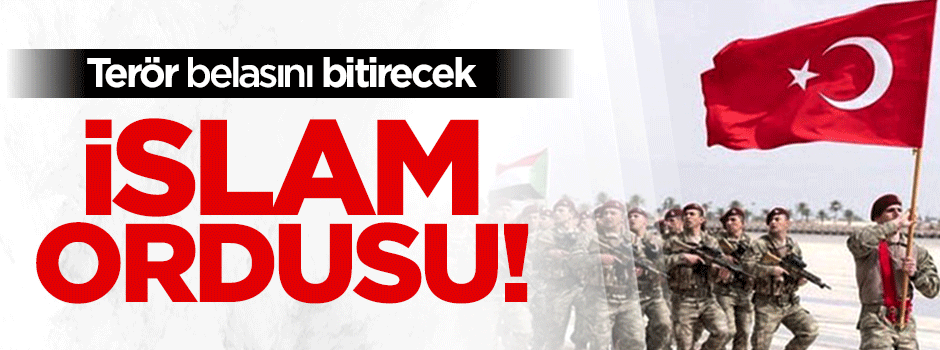 Terör belasını bitirecek güç: İslam ordusu!