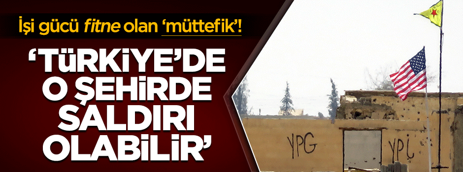 Terör destekçisi ABD korku körüklüyor!