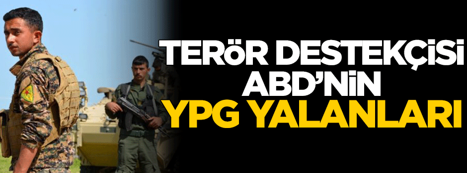 Terör destekçisi ABD’nin YPG yalanları