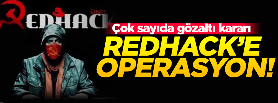 Terör destekçisi RedHack'e operasyon!