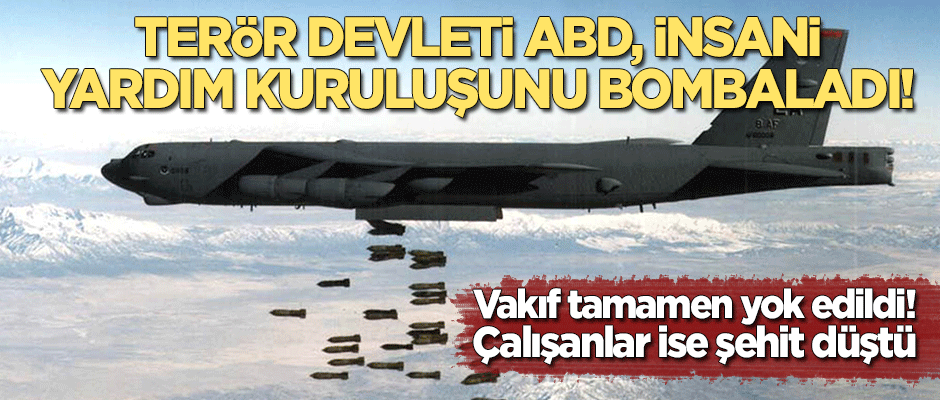 Terör devleti ABD, insani yardım kuruluşu ve çalışanlarını bombaladı! Şehit oldular