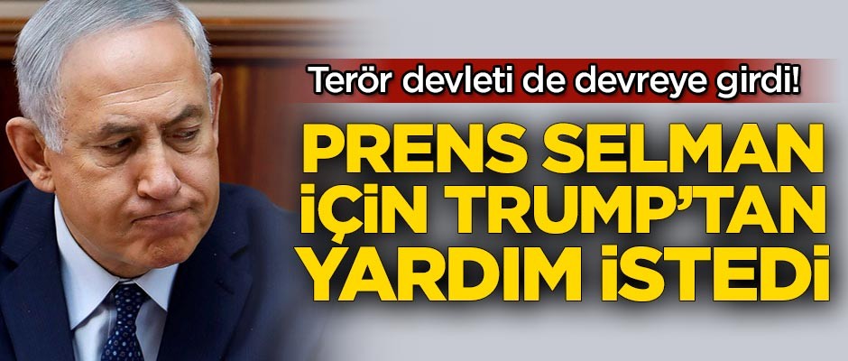 Terör devleti de devreye girdi! Prens Selman için Trump'tan yardım istedi