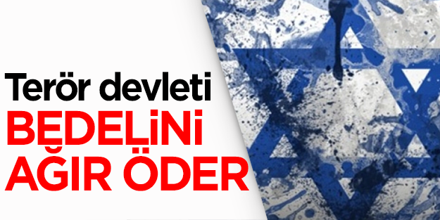 Terör devleti İsrail bedelini ağır öder