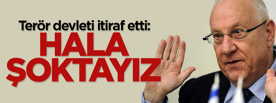 Terör devleti İsrail Cumhurbaşkanı itiraf etti: Hala şoktayım