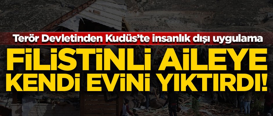Terör Devleti İsrail, Filistinli aileye kendi evini yıktırdı