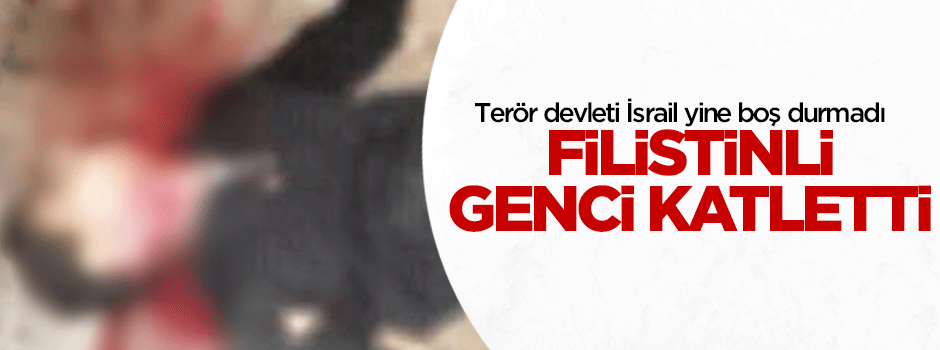 Terör devleti İsrail, Filistinli genci katletti!