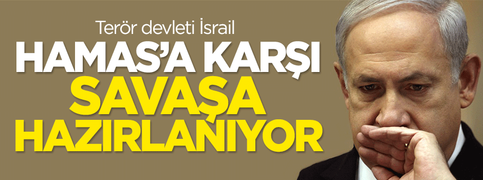Terör devleti İsrail, Hamas'a karşı savaşa hazırlanıyor