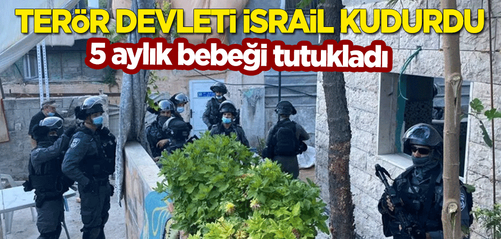 Terör devleti İsrail kudurdu! Terör güçleri 5 aylık bebeği tutukladı