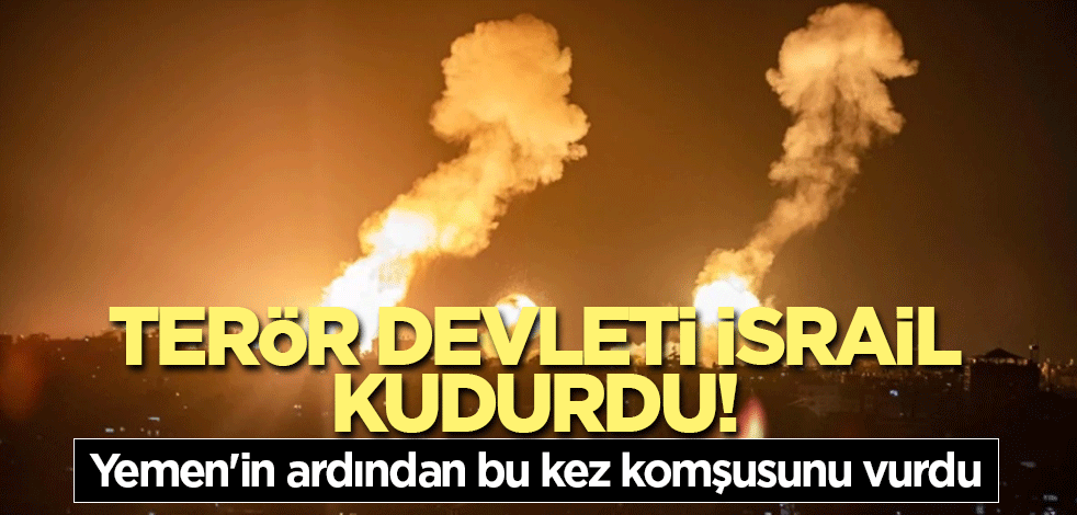 Terör devleti İsrail kudurdu! Yemen'in ardından bu kez komşusunu vurdu