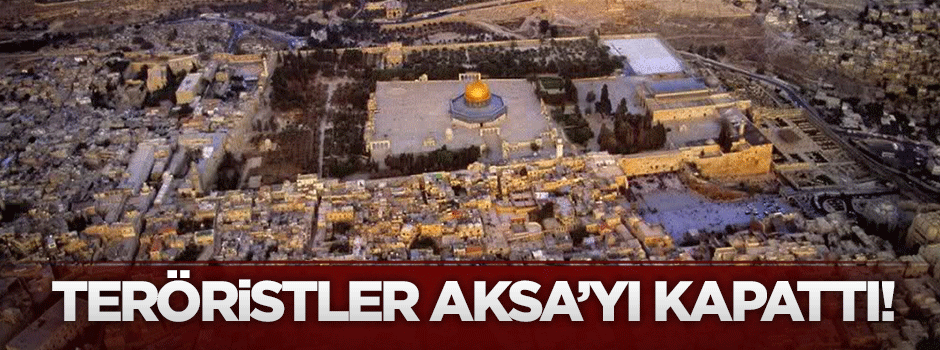Terör devleti İsrail Mescid-i Aksa'yı kapattı!
