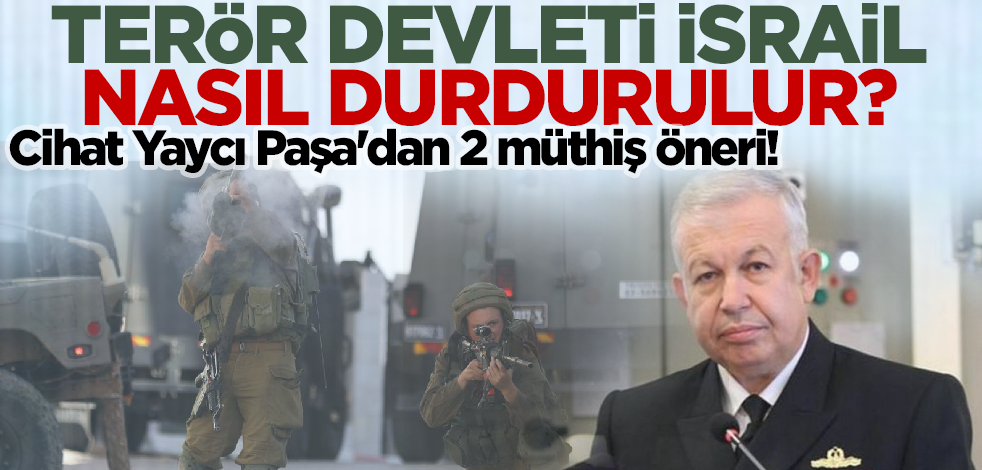 Terör devleti İsrail nasıl durdurulur? Cihat Yaycı Paşa'dan 2 müthiş öneri!