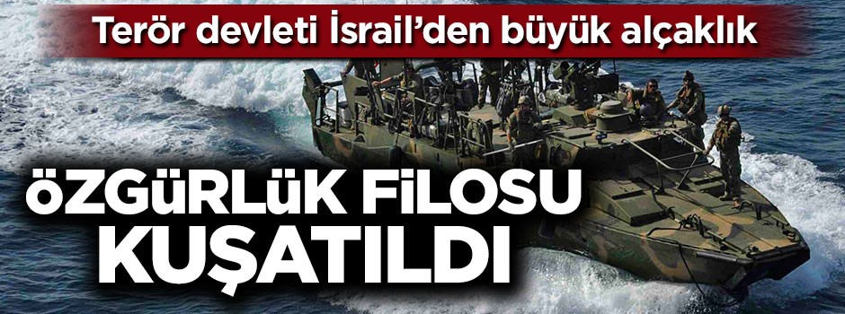 Terör devleti İsrail "Özgürlük Filosu"nu kuşattı