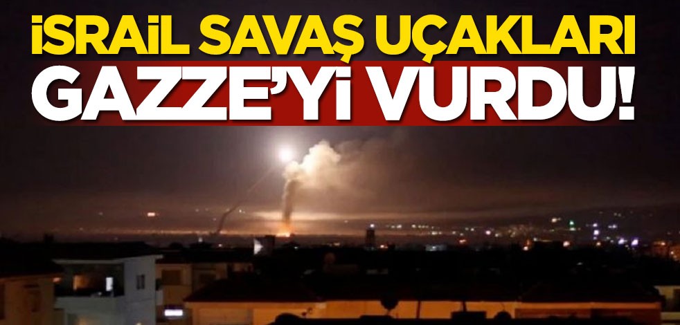 Terör devleti İsrail savaş uçaklarıyla Gazze'yi vurdu