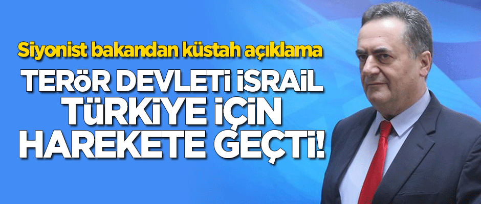 Terör devleti İsrail, Türkiye için harekete geçti! Siyonist bakandan küstah açıklama