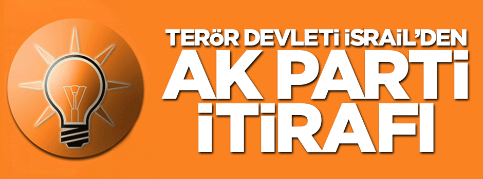 Terör devleti İsrail'den AK Parti itirafı