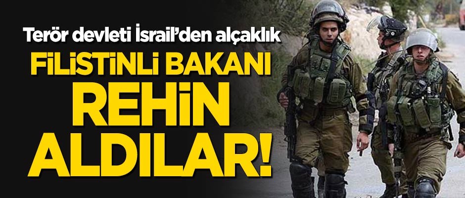 Terör devleti İsrail'den alçaklık! Filistinli bakanı rehin aldılar