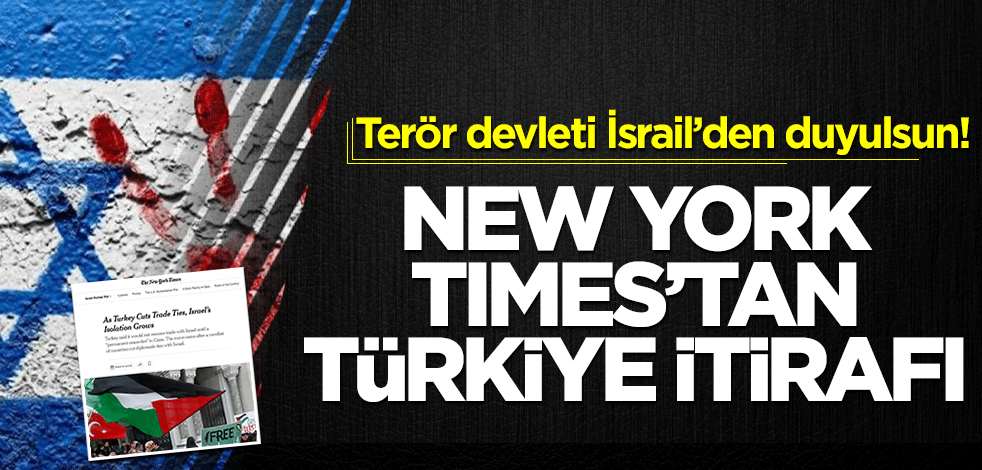 Terör devleti İsrail’den duyulsun! New York Times’tan Türkiye İtirafı