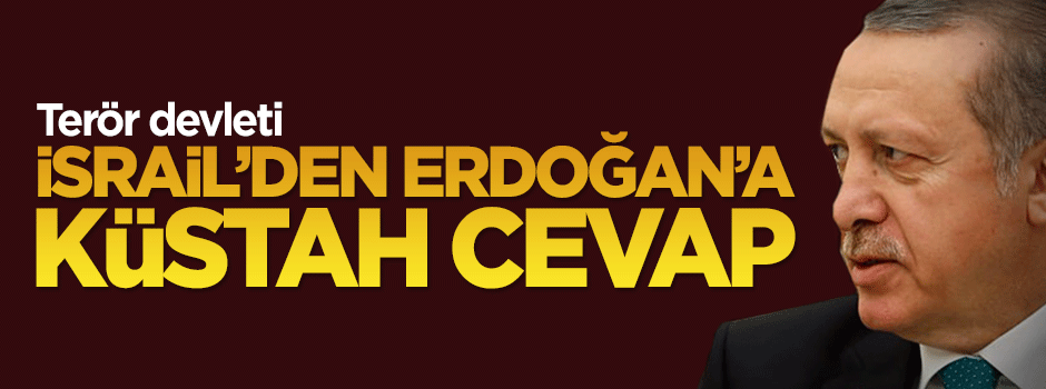 Terör devleti İsrail'den Erdoğan'ın mesajına küstah yorum