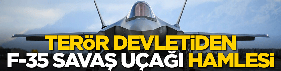 Terör devleti İsrail'den F-35 savaş uçağı hamlesi