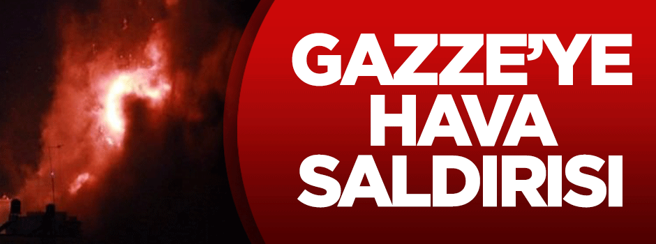 Terör devleti İsrail'den Gazze'ye hava saldırısı